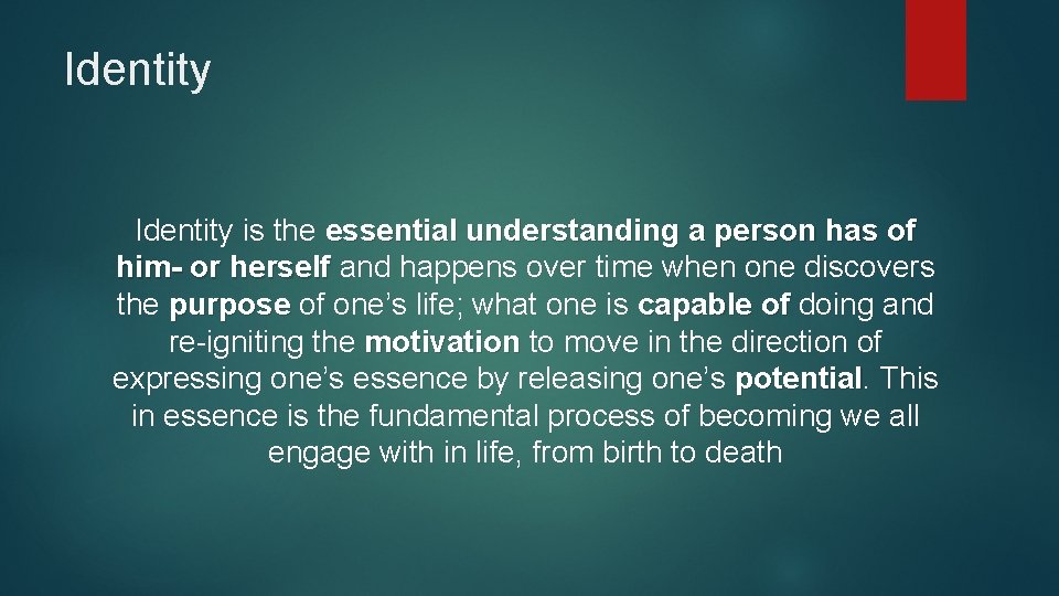 Identity is the essential understanding a person has of him- or herself and happens