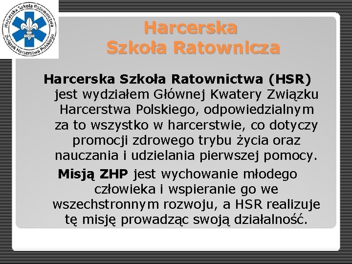 Harcerska Szkoła Ratownicza Harcerska Szkoła Ratownictwa (HSR) jest wydziałem Głównej Kwatery Związku Harcerstwa Polskiego,