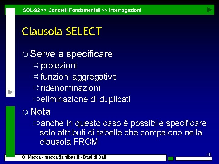 SQL-92 >> Concetti Fondamentali >> Interrogazioni Clausola SELECT m Serve a specificare ðproiezioni ðfunzioni