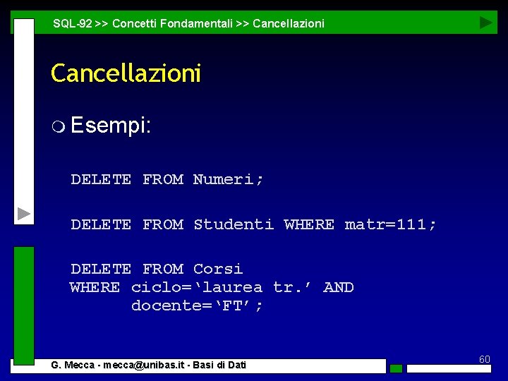 SQL-92 >> Concetti Fondamentali >> Cancellazioni m Esempi: DELETE FROM Numeri; DELETE FROM Studenti