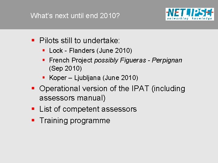 What’s next until end 2010? § Pilots still to undertake: § Lock - Flanders