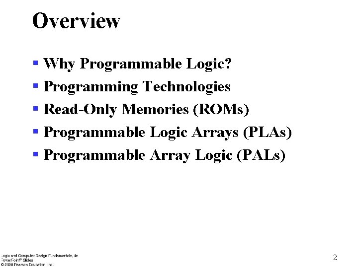 Overview § Why Programmable Logic? § Programming Technologies § Read-Only Memories (ROMs) § Programmable