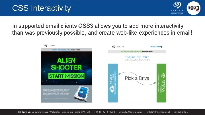 CSS Interactivity In supported email clients CSS 3 allows you to add more interactivity