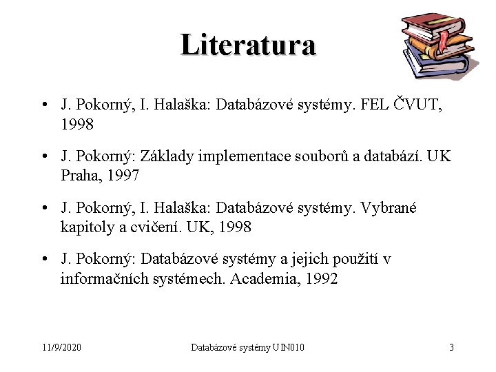 Literatura • J. Pokorný, I. Halaška: Databázové systémy. FEL ČVUT, 1998 • J. Pokorný: