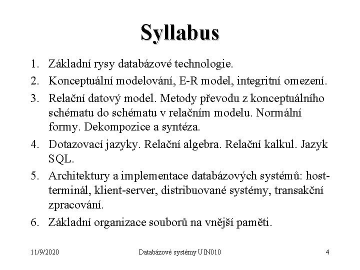 Syllabus 1. Základní rysy databázové technologie. 2. Konceptuální modelování, E-R model, integritní omezení. 3.