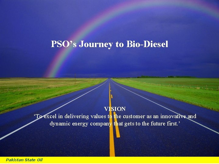 B PSO’s Journey to Bio-Diesel VISION ‘To excel in delivering values to the customer