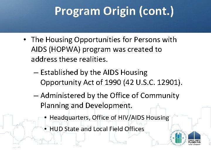 Program Origin (cont. ) • The Housing Opportunities for Persons with AIDS (HOPWA) program