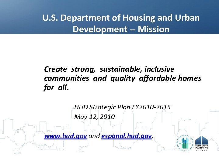 U. S. Department of Housing and Urban Development -- Mission Create strong, sustainable, inclusive
