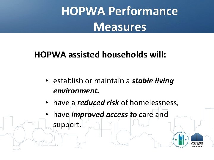 HOPWA Performance Measures HOPWA assisted households will: • establish or maintain a stable living