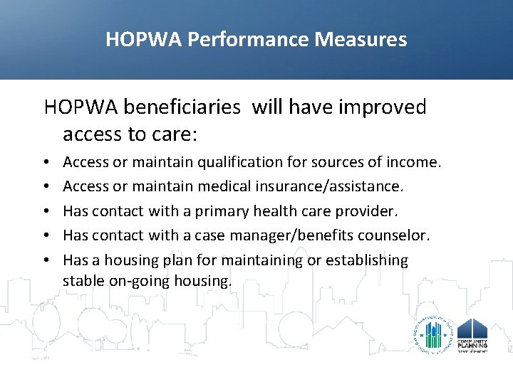 HOPWA Performance Measures HOPWA beneficiaries will have improved access to care: • • •