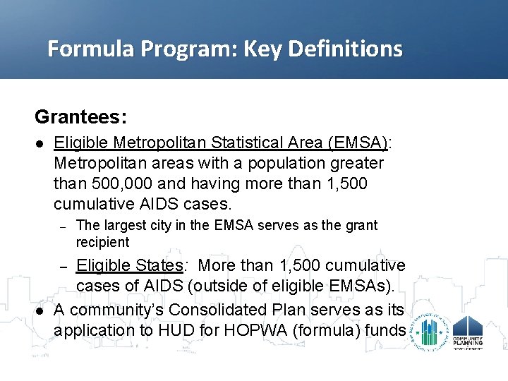 Formula Program: Key Definitions Grantees: l Eligible Metropolitan Statistical Area (EMSA): Metropolitan areas with