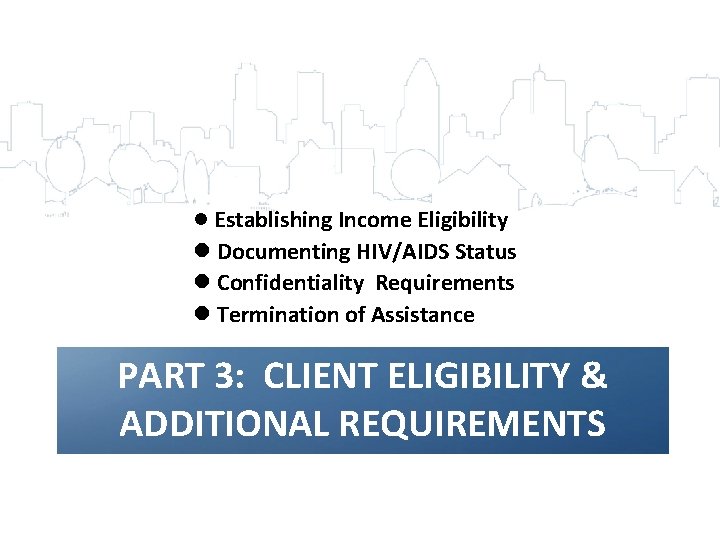 l Establishing Income Eligibility l Documenting HIV/AIDS Status l Confidentiality Requirements l Termination of