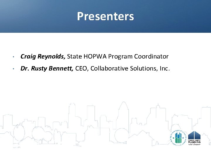 Presenters • Craig Reynolds, State HOPWA Program Coordinator • Dr. Rusty Bennett, CEO, Collaborative