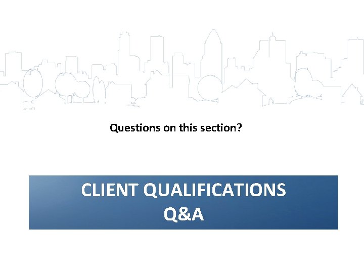 Questions on this section? CLIENT QUALIFICATIONS Q&A 33 