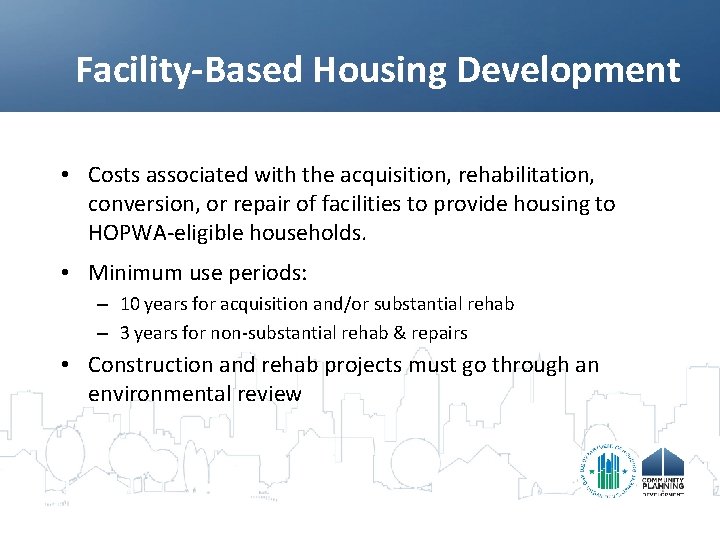 Facility-Based Housing Development • Costs associated with the acquisition, rehabilitation, conversion, or repair of