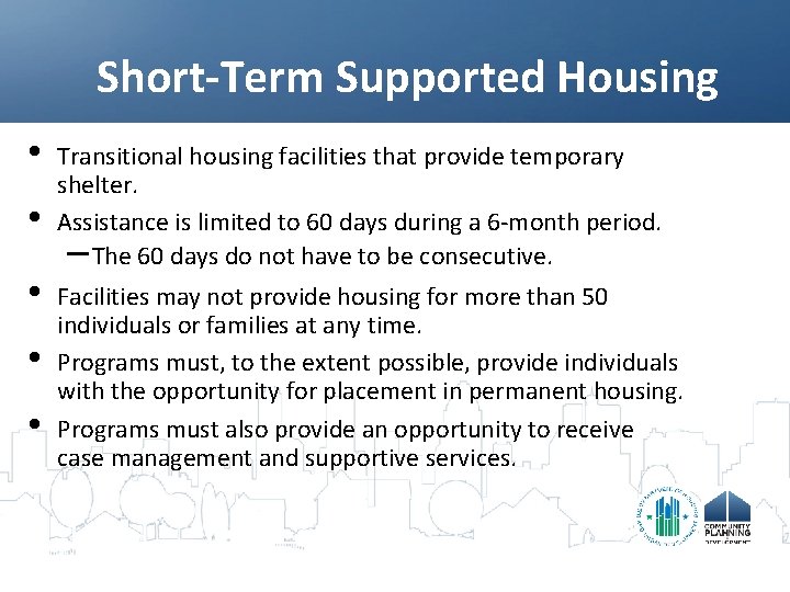 Short-Term Supported Housing • • • Transitional housing facilities that provide temporary shelter. Assistance