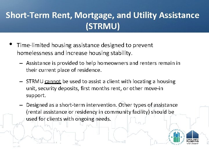 Short-Term Rent, Mortgage, and Utility Assistance (STRMU) • Time-limited housing assistance designed to prevent