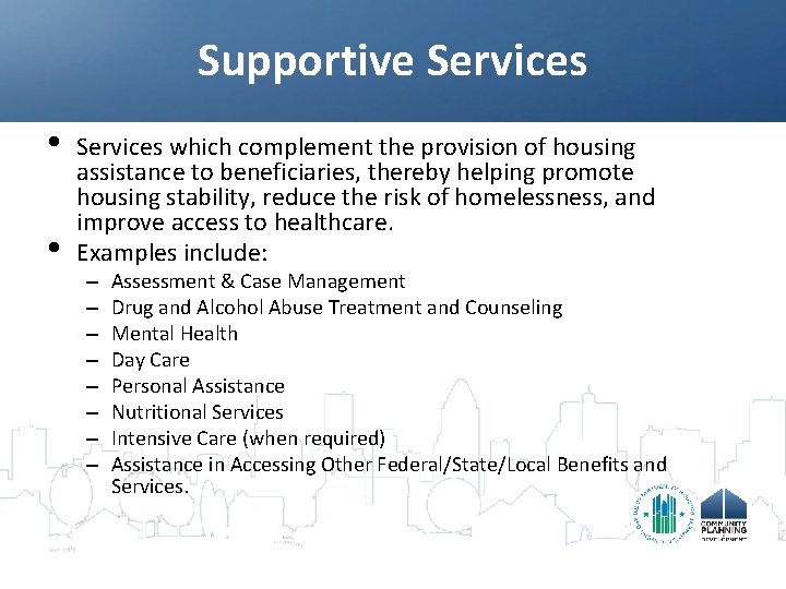 Supportive Services • • Services which complement the provision of housing assistance to beneficiaries,