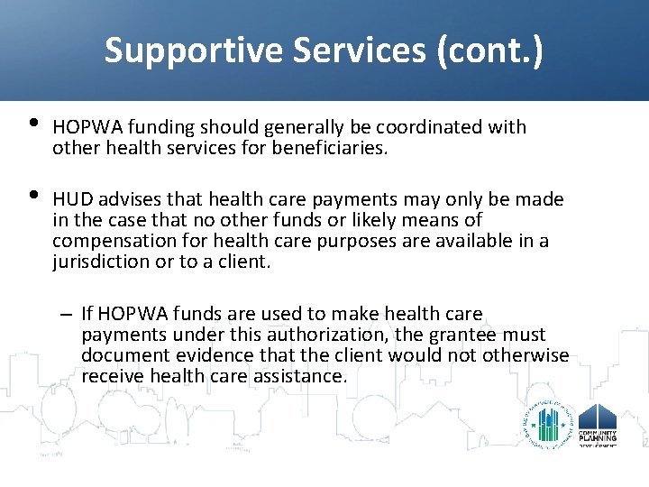 Supportive Services (cont. ) • HOPWA funding should generally be coordinated with other health