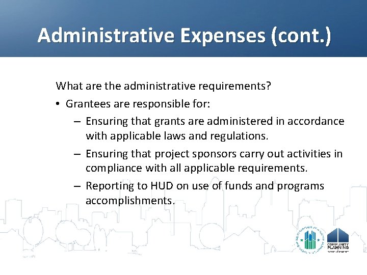 Administrative Expenses (cont. ) What are the administrative requirements? • Grantees are responsible for: