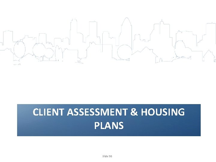 CLIENT ASSESSMENT & HOUSING PLANS Slide 50 