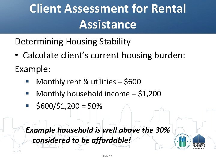 Client Assessment for Rental Assistance Determining Housing Stability • Calculate client’s current housing burden: