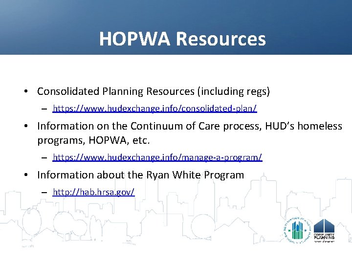 HOPWA Resources • Consolidated Planning Resources (including regs) – https: //www. hudexchange. info/consolidated-plan/ •