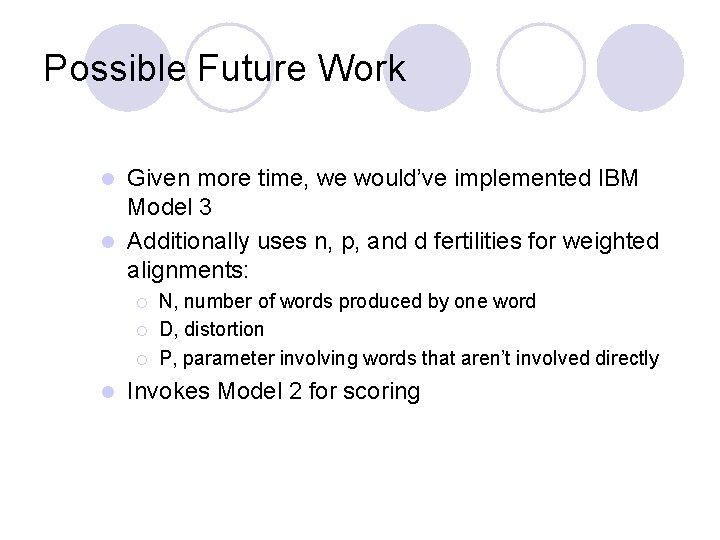 Possible Future Work Given more time, we would’ve implemented IBM Model 3 l Additionally