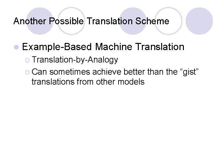 Another Possible Translation Scheme l Example-Based Machine Translation ¡ Translation-by-Analogy ¡ Can sometimes achieve