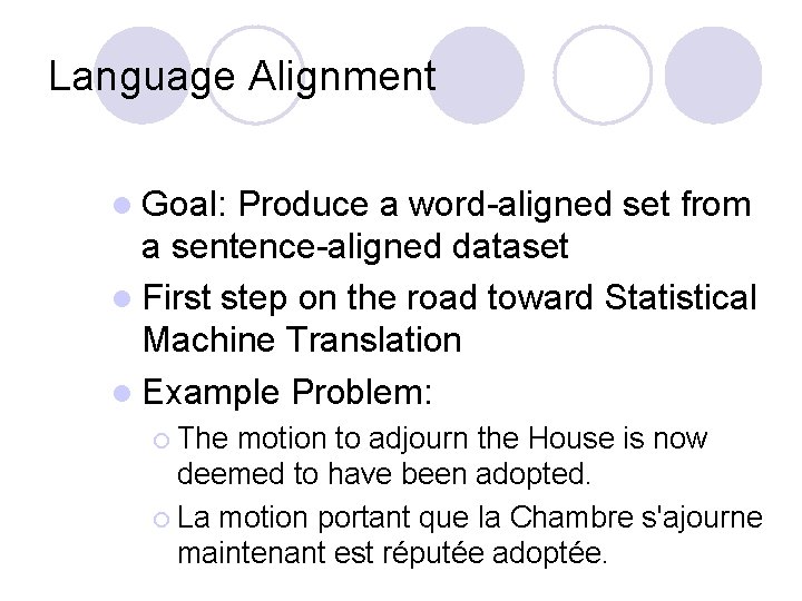 Language Alignment l Goal: Produce a word-aligned set from a sentence-aligned dataset l First