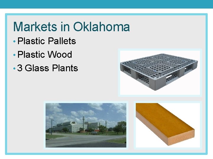 Markets in Oklahoma • Plastic Pallets • Plastic Wood • 3 Glass Plants 