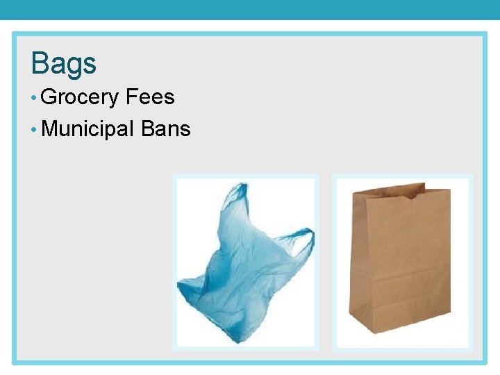 Bags • Grocery Fees • Municipal Bans 