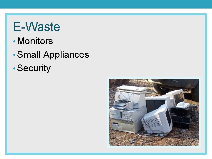 E-Waste • Monitors • Small Appliances • Security 