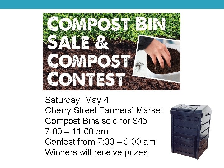 Saturday, May 4 Cherry Street Farmers’ Market Compost Bins sold for $45 7: 00