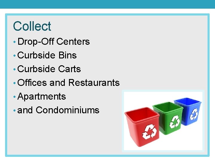 Collect • Drop-Off Centers • Curbside Bins • Curbside Carts • Offices and Restaurants