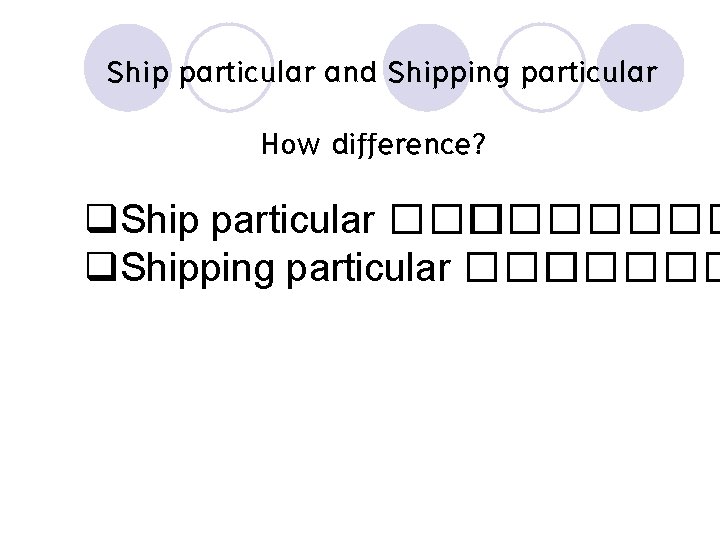 Ship particular and Shipping particular How difference? q. Ship particular ������� q. Shipping particular