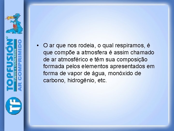  • O ar que nos rodeia, o qual respiramos, é que compõe a