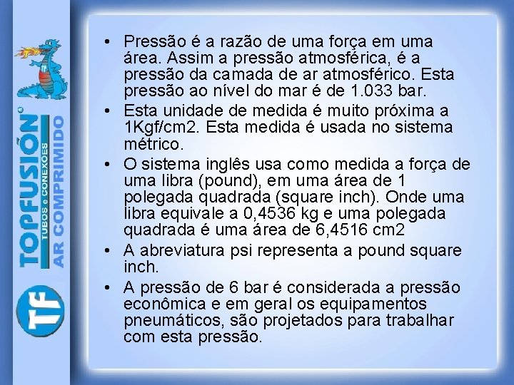  • Pressão é a razão de uma força em uma área. Assim a