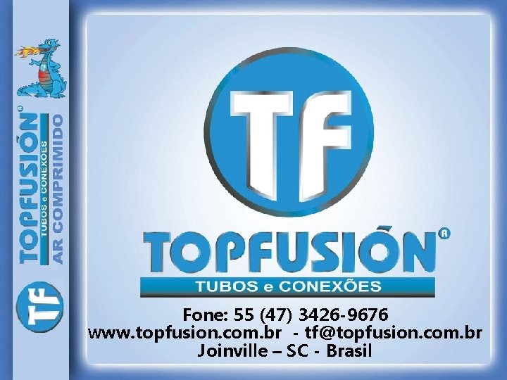 Fone: 55 (47) 3426 -9676 Www. topfusion. com. br - tf@topfusion. com. br Joinville