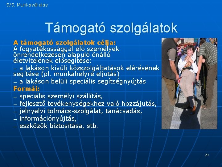 5/5. Munkavállalás Támogató szolgálatok A támogató szolgálatok célja: A fogyatékossággal élő személyek önrendelkezésen alapuló