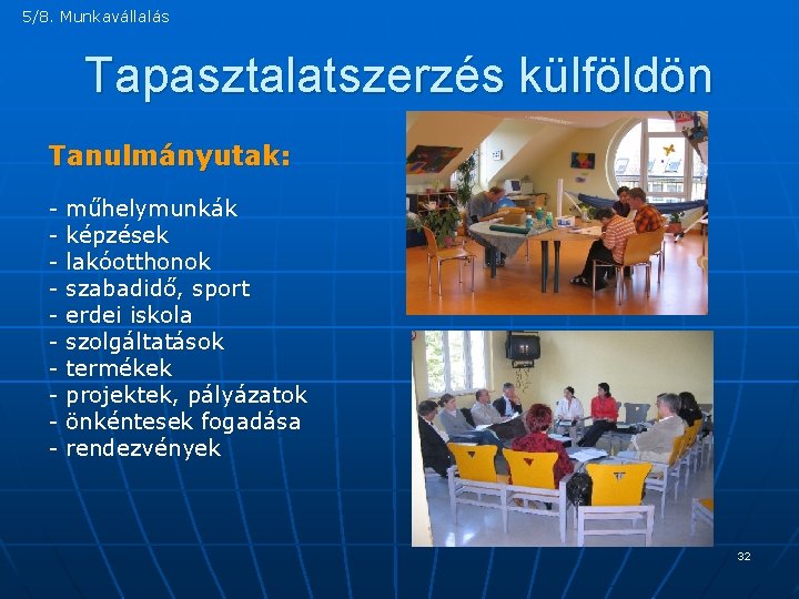 5/8. Munkavállalás Tapasztalatszerzés külföldön Tanulmányutak: - műhelymunkák képzések lakóotthonok szabadidő, sport erdei iskola szolgáltatások