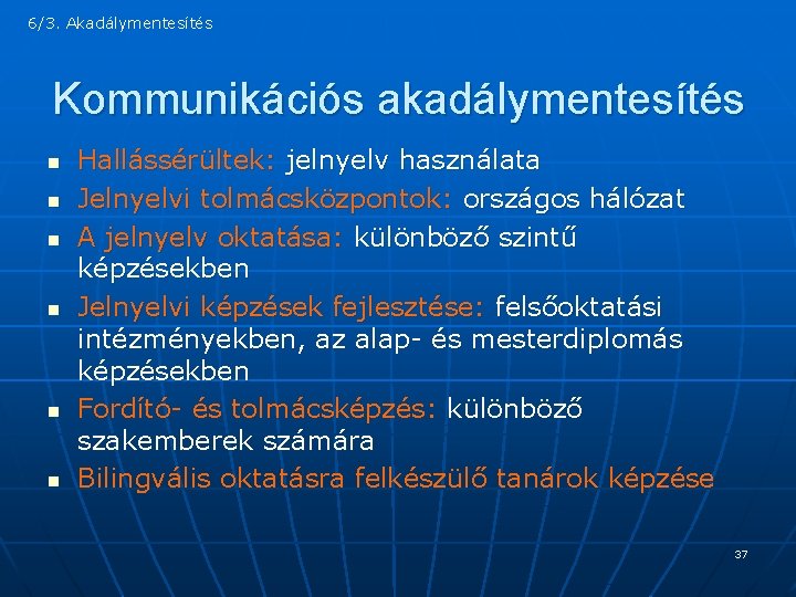 6/3. Akadálymentesítés Kommunikációs akadálymentesítés n n n Hallássérültek: jelnyelv használata Jelnyelvi tolmácsközpontok: országos hálózat