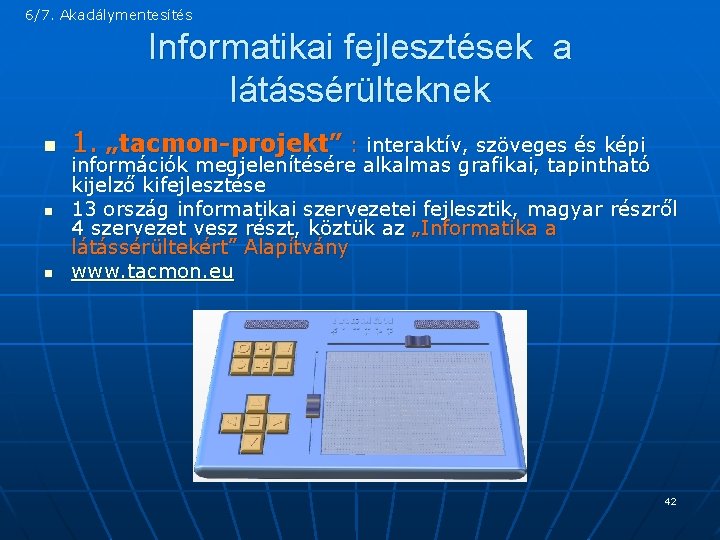 6/7. Akadálymentesítés Informatikai fejlesztések a látássérülteknek n n n 1. „tacmon-projekt” : interaktív, szöveges