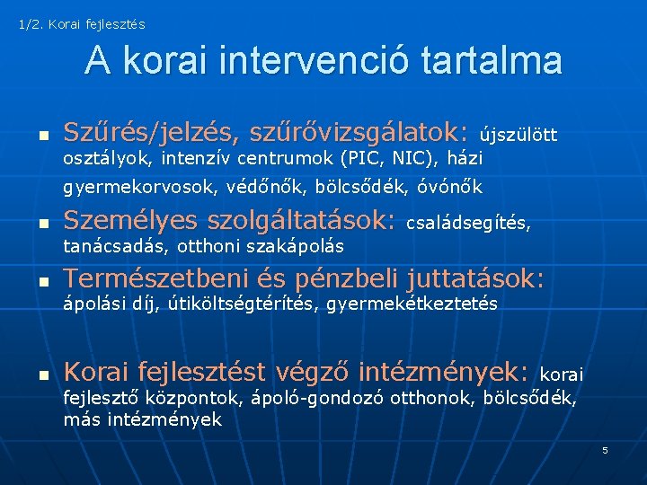 1/2. Korai fejlesztés A korai intervenció tartalma n Szűrés/jelzés, szűrővizsgálatok: újszülött osztályok, intenzív centrumok