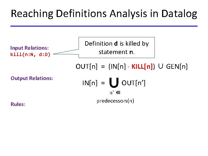 Reaching Definitions Analysis in Datalog Input Relations: kill(n: N, d: D) Definition d is