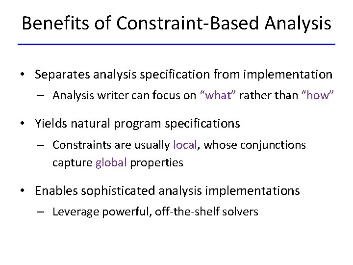 Benefits of Constraint-Based Analysis • Separates analysis specification from implementation – Analysis writer can