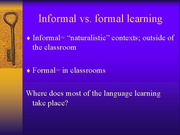 Informal vs. formal learning ¨ Informal= “naturalistic” contexts; outside of the classroom ¨ Formal=