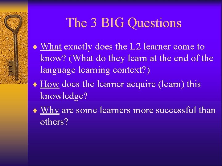 The 3 BIG Questions ¨ What exactly does the L 2 learner come to