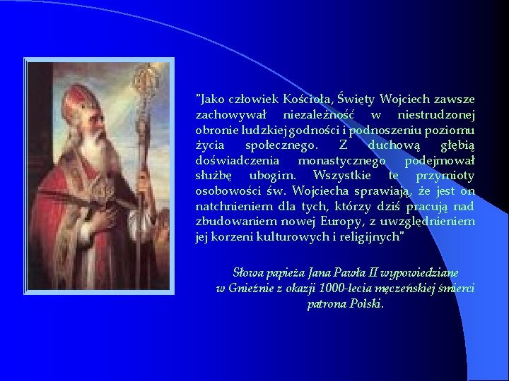 "Jako człowiek Kościoła, Święty Wojciech zawsze zachowywał niezależność w niestrudzonej obronie ludzkiej godności i