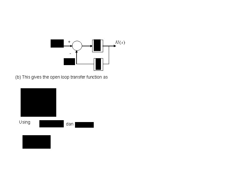 + - (b) This gives the open loop transfer function as Using dan 